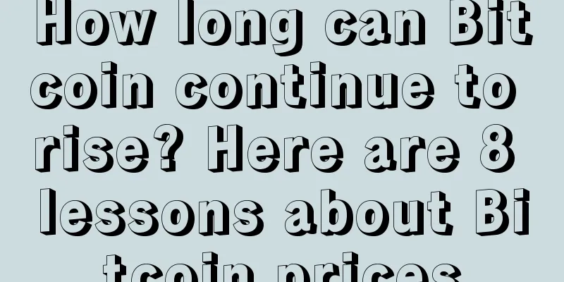 How long can Bitcoin continue to rise? Here are 8 lessons about Bitcoin prices