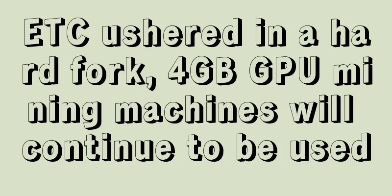 ETC ushered in a hard fork, 4GB GPU mining machines will continue to be used