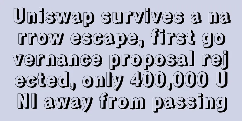 Uniswap survives a narrow escape, first governance proposal rejected, only 400,000 UNI away from passing