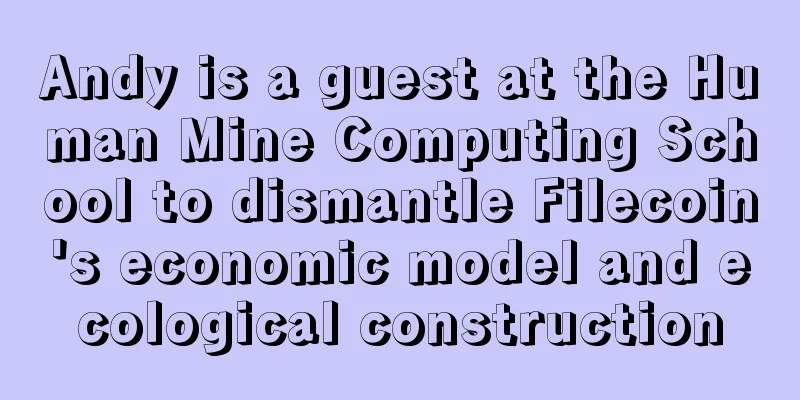 Andy is a guest at the Human Mine Computing School to dismantle Filecoin's economic model and ecological construction