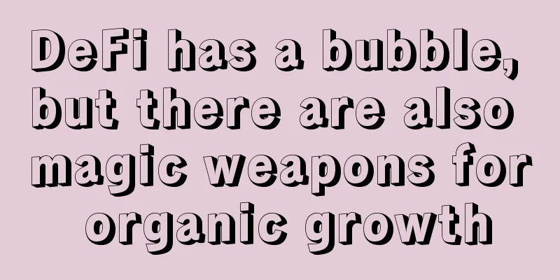 DeFi has a bubble, but there are also magic weapons for organic growth