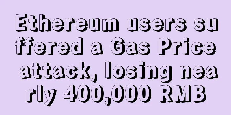 Ethereum users suffered a Gas Price attack, losing nearly 400,000 RMB