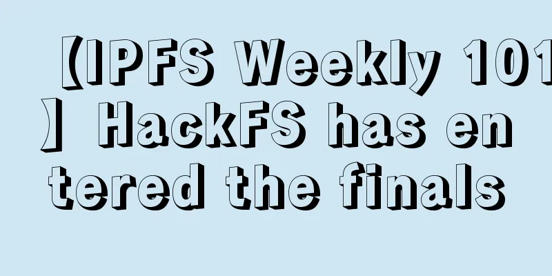 【IPFS Weekly 101】HackFS has entered the finals