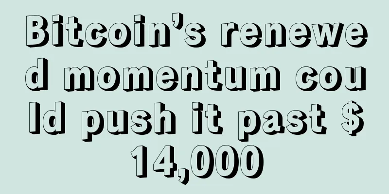 Bitcoin’s renewed momentum could push it past $14,000