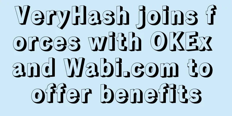 VeryHash joins forces with OKEx and Wabi.com to offer benefits
