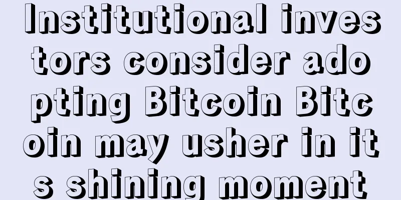 Institutional investors consider adopting Bitcoin Bitcoin may usher in its shining moment