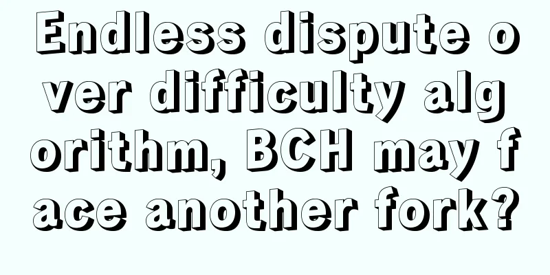 Endless dispute over difficulty algorithm, BCH may face another fork?
