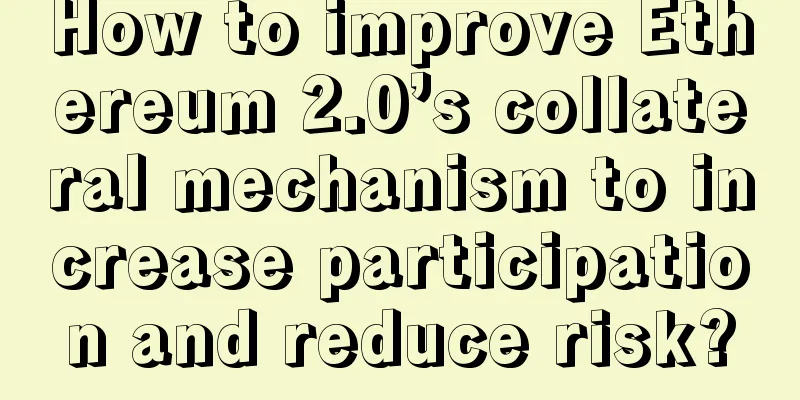 How to improve Ethereum 2.0’s collateral mechanism to increase participation and reduce risk?