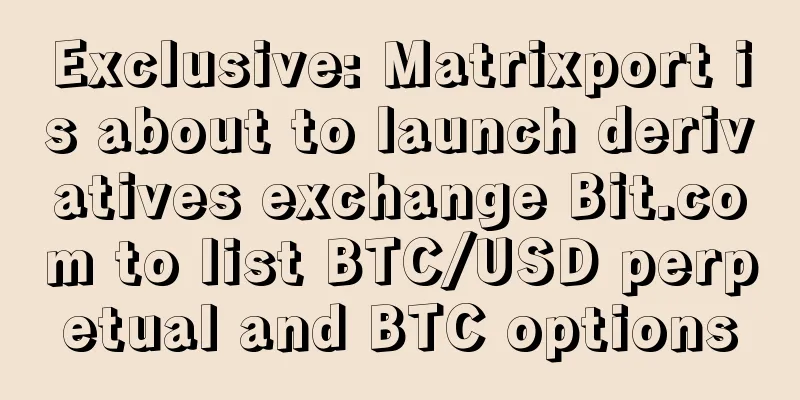 Exclusive: Matrixport is about to launch derivatives exchange Bit.com to list BTC/USD perpetual and BTC options