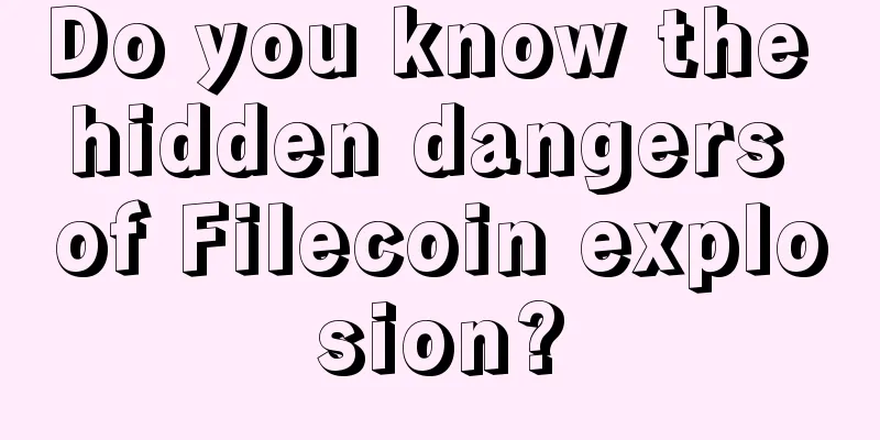 Do you know the hidden dangers of Filecoin explosion?