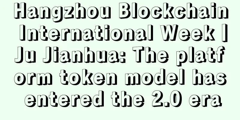 Hangzhou Blockchain International Week丨Ju Jianhua: The platform token model has entered the 2.0 era