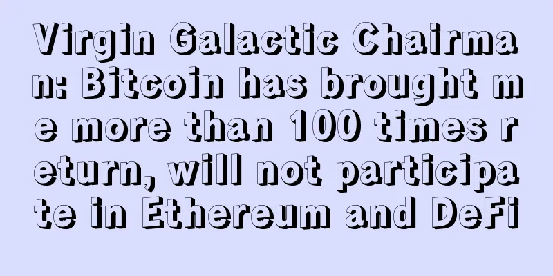 Virgin Galactic Chairman: Bitcoin has brought me more than 100 times return, will not participate in Ethereum and DeFi