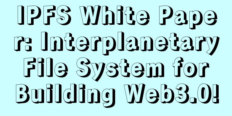 IPFS White Paper: Interplanetary File System for Building Web3.0!