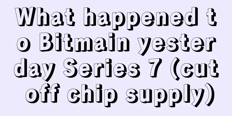 What happened to Bitmain yesterday Series 7 (cut off chip supply)