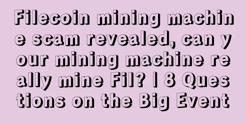 Filecoin mining machine scam revealed, can your mining machine really mine Fil? | 8 Questions on the Big Event