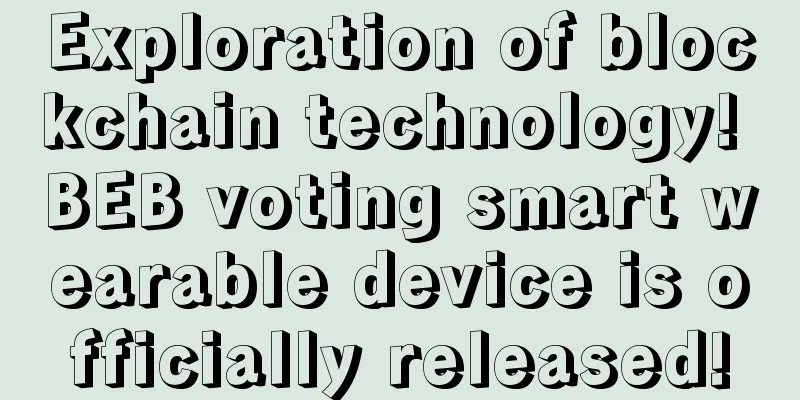 Exploration of blockchain technology! BEB voting smart wearable device is officially released!