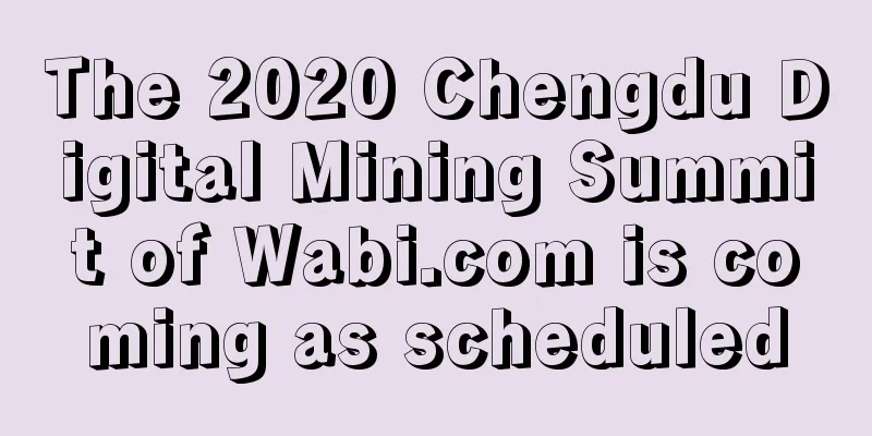 The 2020 Chengdu Digital Mining Summit of Wabi.com is coming as scheduled