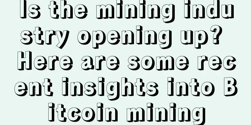 Is the mining industry opening up? Here are some recent insights into Bitcoin mining