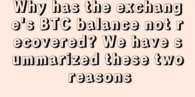 Why has the exchange's BTC balance not recovered? We have summarized these two reasons