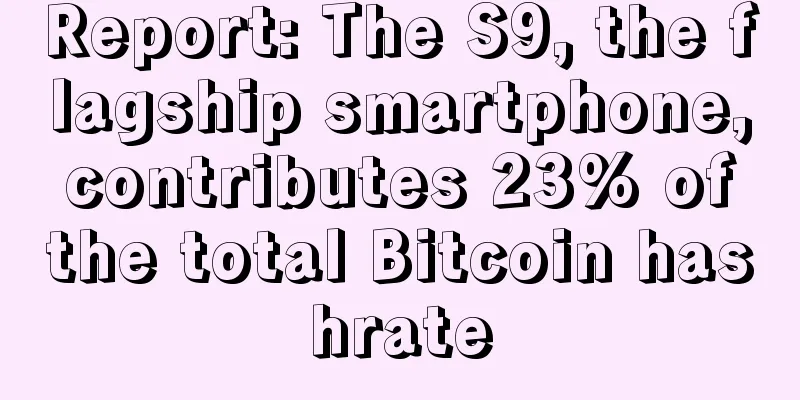 Report: The S9, the flagship smartphone, contributes 23% of the total Bitcoin hashrate