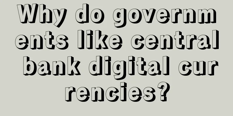 Why do governments like central bank digital currencies?