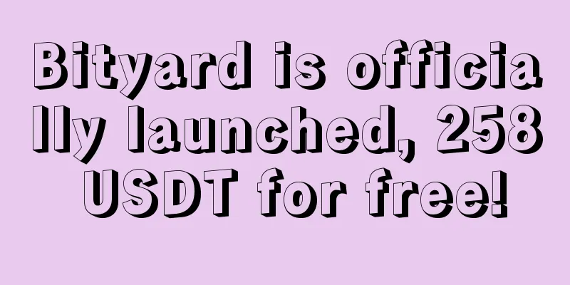 Bityard is officially launched, 258 USDT for free!