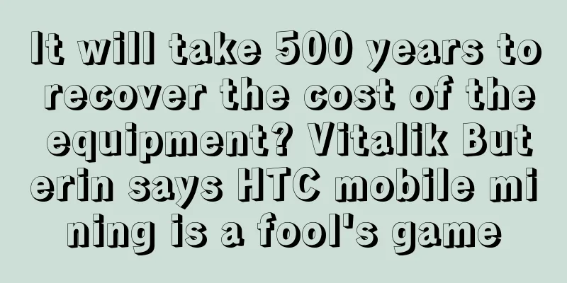 It will take 500 years to recover the cost of the equipment? Vitalik Buterin says HTC mobile mining is a fool's game