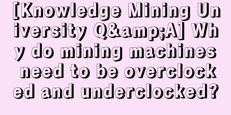 [Knowledge Mining University Q&A] Why do mining machines need to be overclocked and underclocked?