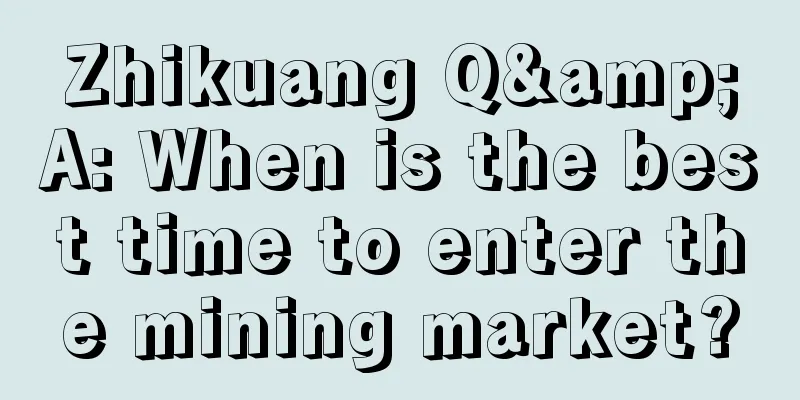 Zhikuang Q&A: When is the best time to enter the mining market?