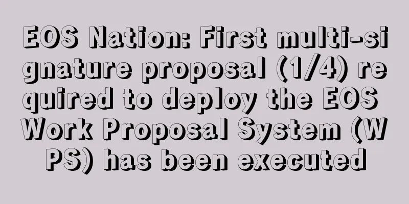 EOS Nation: First multi-signature proposal (1/4) required to deploy the EOS Work Proposal System (WPS) has been executed