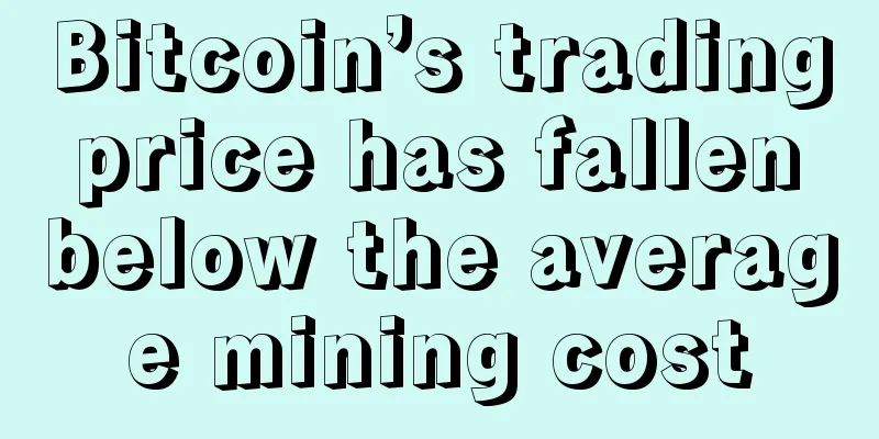 Bitcoin’s trading price has fallen below the average mining cost