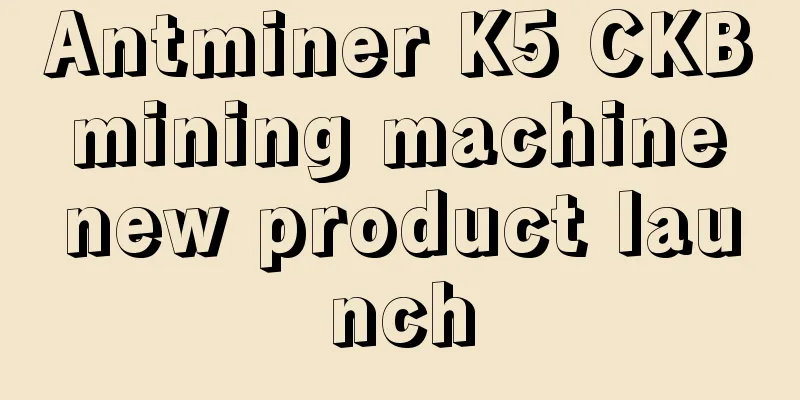 Antminer K5 CKB mining machine new product launch
