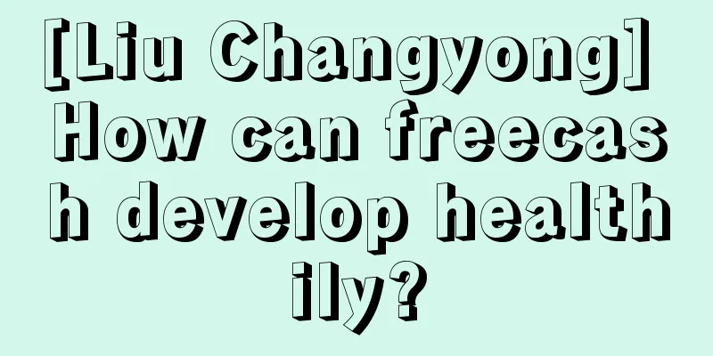 [Liu Changyong] How can freecash develop healthily?