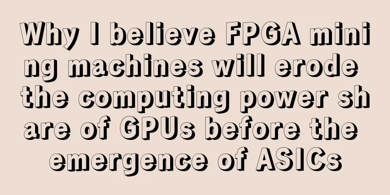 Why I believe FPGA mining machines will erode the computing power share of GPUs before the emergence of ASICs