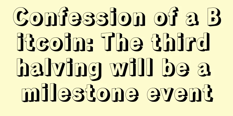 Confession of a Bitcoin: The third halving will be a milestone event