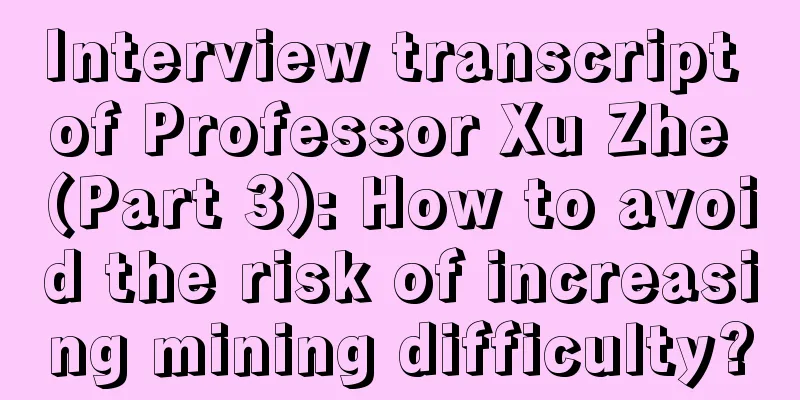 Interview transcript of Professor Xu Zhe (Part 3): How to avoid the risk of increasing mining difficulty?