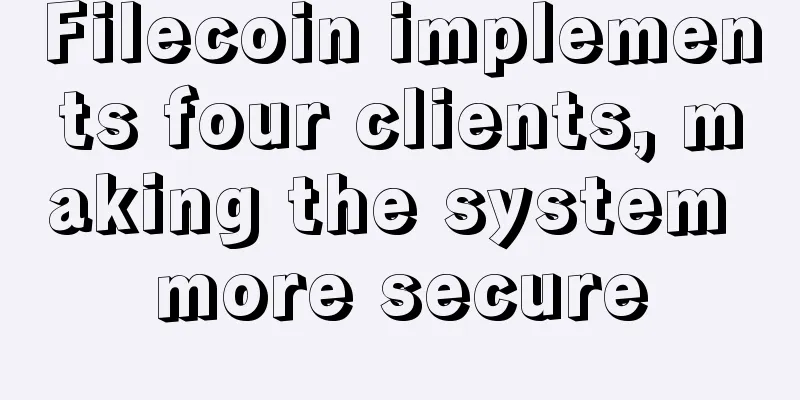 Filecoin implements four clients, making the system more secure