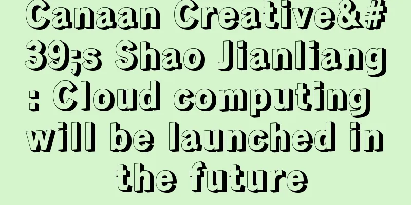 Canaan Creative's Shao Jianliang: Cloud computing will be launched in the future