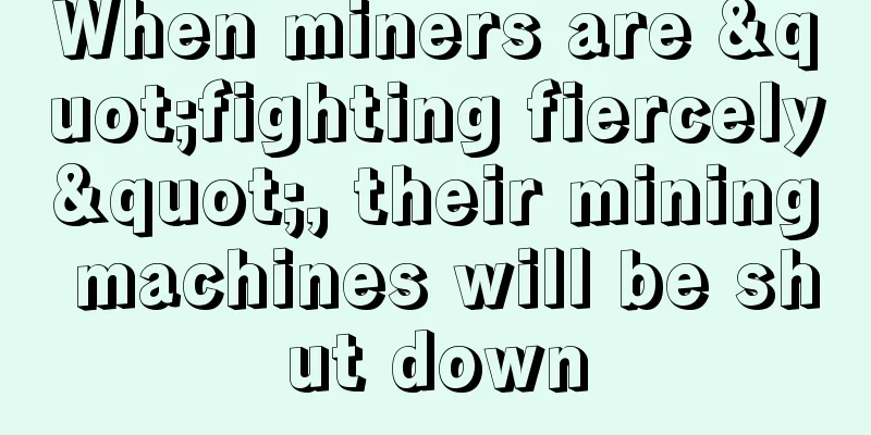 When miners are "fighting fiercely", their mining machines will be shut down