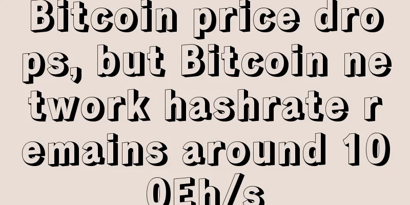 Bitcoin price drops, but Bitcoin network hashrate remains around 100Eh/s