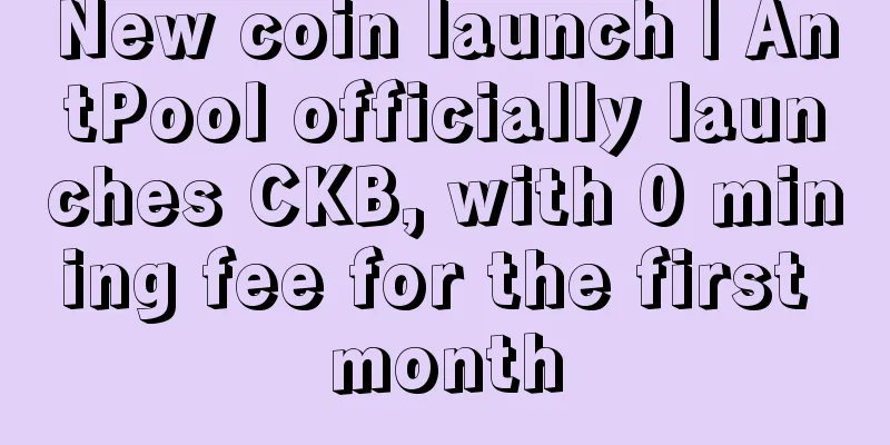 New coin launch | AntPool officially launches CKB, with 0 mining fee for the first month