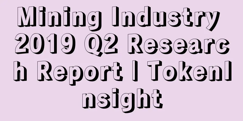 Mining Industry 2019 Q2 Research Report | TokenInsight