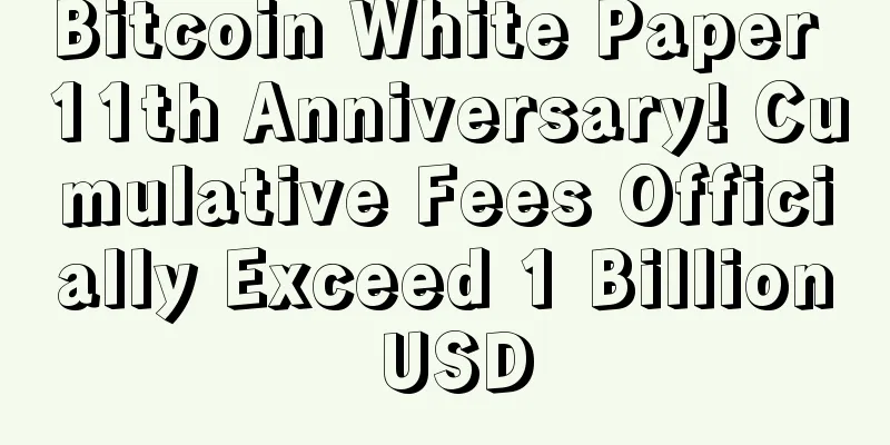 Bitcoin White Paper 11th Anniversary! Cumulative Fees Officially Exceed 1 Billion USD