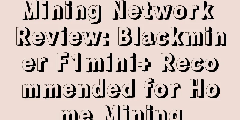 Mining Network Review: Blackminer F1mini+ Recommended for Home Mining