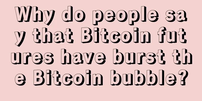 Why do people say that Bitcoin futures have burst the Bitcoin bubble?
