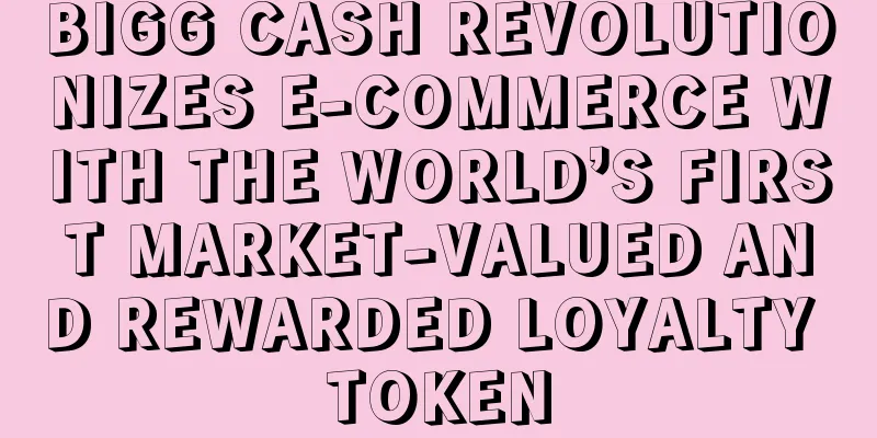 BIGG CASH REVOLUTIONIZES E-COMMERCE WITH THE WORLD’S FIRST MARKET-VALUED AND REWARDED LOYALTY TOKEN