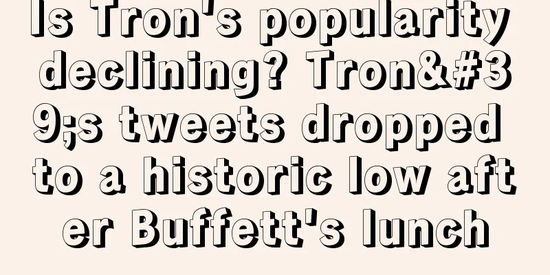 Is Tron's popularity declining? Tron's tweets dropped to a historic low after Buffett's lunch