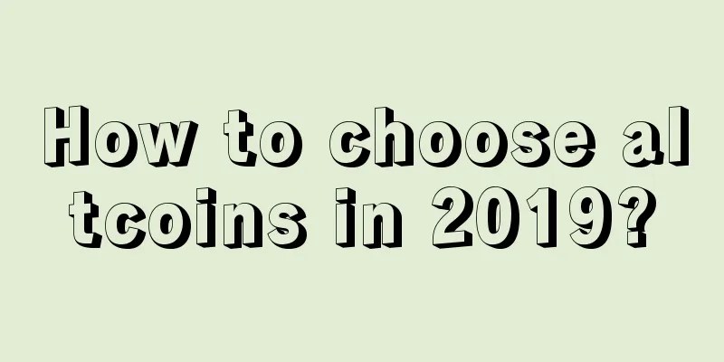 How to choose altcoins in 2019?