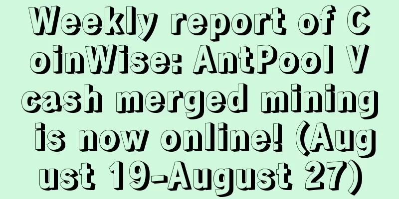 Weekly report of CoinWise: AntPool Vcash merged mining is now online! (August 19-August 27)