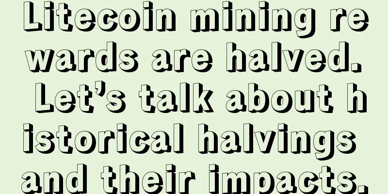 Litecoin mining rewards are halved. Let’s talk about historical halvings and their impacts.
